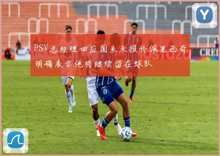 PSV总经理回应国米未报价佩里西奇明确表示他将继续留在球队