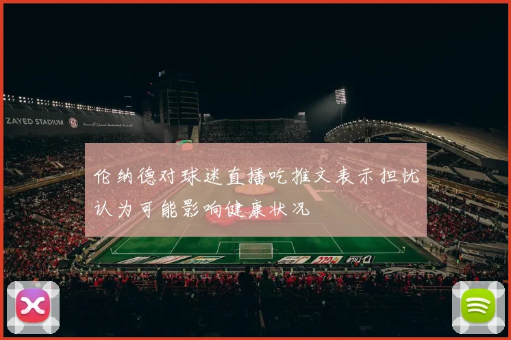 伦纳德对球迷直播吃推文表示担忧认为可能影响健康状况